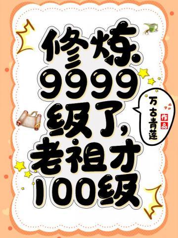 修煉9999級了老祖宗才100級